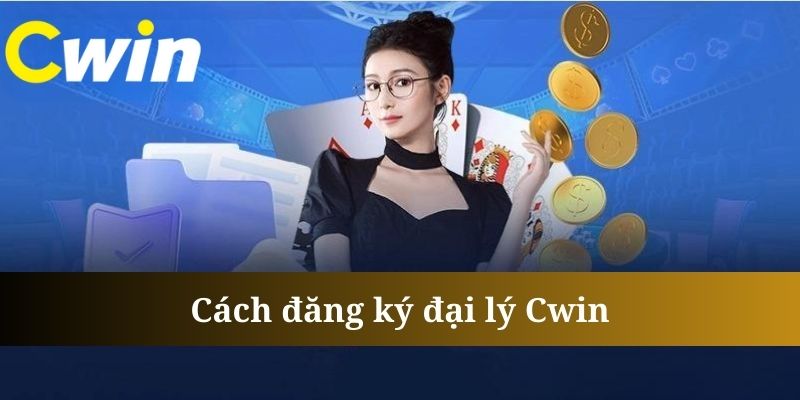 Cách thức gia nhập hệ thống đại lý Cwin vô cùng dễ dàng